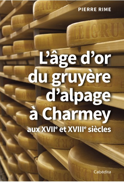 L'ÂGE D'OR DU GRUYERE D'ALPAGE A CHARMEY AUX XVIIe ET XVIIIe SIECLES