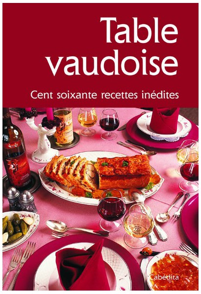TABLE VAUDOISE - CENT SOIXANTE RECETTES INÉDITES/3E