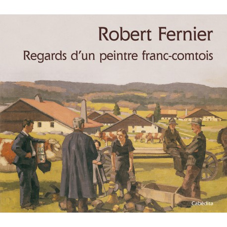 ROBERT FERNIER REGARDS D'UN PEINTRE FRANC-COMTOIS