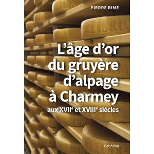 L'ÂGE D'OR DU GRUYERE D'ALPAGE A CHARMEY AUX XVIIe ET XVIIIe SIECLES
