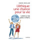 L'ETHIQUE: UNE CHANCE POUR LA VIE