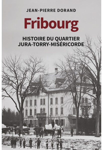 FRIBOURG HISTOIRE DU QUARTIER JURA-TORRY-MISERICORDE