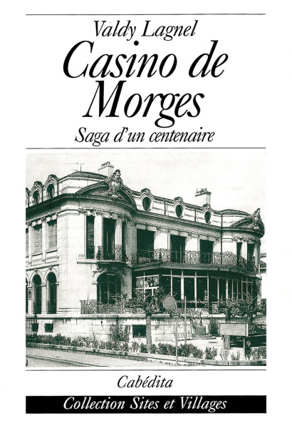 CASINO DE MORGES - SAGA D'UN CENTENAIRE