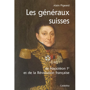 LES GENERAUX SUISSES DE NAPOLEON 1ER ET DE LA REVOLUTION FRANCAISE
