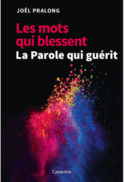 LES MOTS QUI BLESSENT - LA PAROLE QUI GUERIT