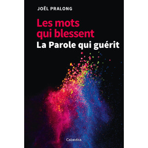 LES MOTS QUI BLESSENT - LA PAROLE QUI GUERIT