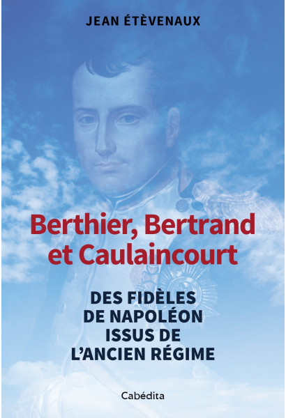 BERTHIER, BERTRAND ET CAULAINCOURT